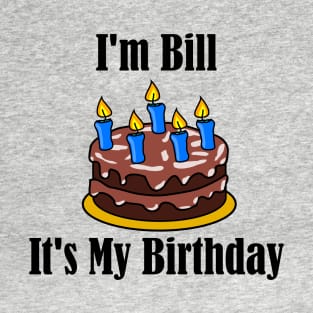 I'm Bill It's My Birthday - Funny Joke T-Shirt